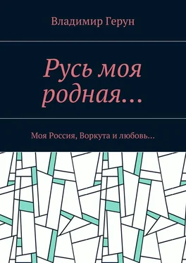 Владимир Герун Русь моя родная… Моя Россия, Воркута и любовь… обложка книги