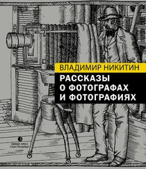 Владимир Никитин - Рассказы о фотографах и фотографиях