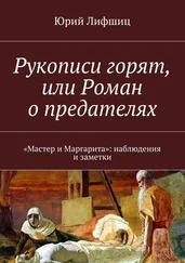 Юрий Лифшиц - Рукописи горят, или Роман о предателях. «Мастер и Маргарита» - наблюдения и заметки