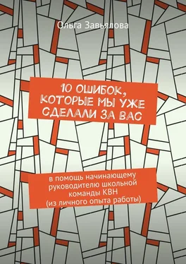 Ольга Завьялова 10 ошибок, которые мы уже сделали за вас. В помощь начинающему руководителю школьной команды КВН (из личного опыта работы) обложка книги