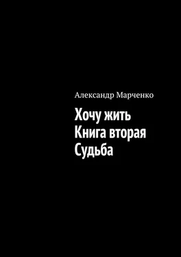 Александр Марченко Хочу жить. Книга вторая. Судьба обложка книги