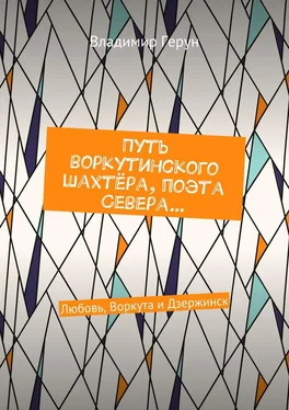 Владимир Герун Путь воркутинского шахтёра, поэта Севера… Любовь, Воркута и Дзержинск обложка книги