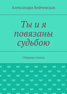 Александра Бойчевская Ты и я повязаны судьбою. Сборник стихов обложка книги