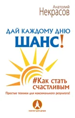 Анатолий Некрасов - Дай каждому дню шанс! #Как стать счастливым. Простые техники для максимального результата