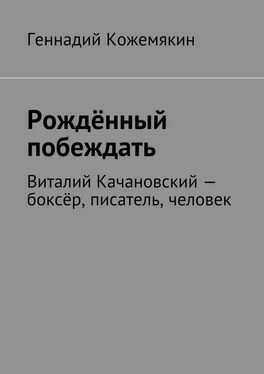 Геннадий Кожемякин Рождённый побеждать. Виталий Качановский – боксёр, писатель, человек обложка книги