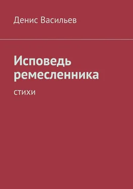 Денис Васильев Исповедь ремесленника. Стихи обложка книги