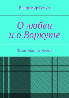 Владимир Герун О любви и о Воркуте. Жизнь, отданная Северу обложка книги