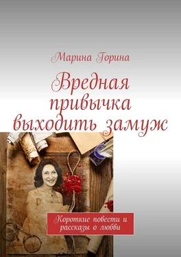 Марина Горина Вредная привычка выходить замуж. Короткие повести и рассказы о любви обложка книги