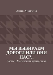 Анна Анакина - Мы выбираем дороги или они нас?.. Часть 1. Магическая фантастика
