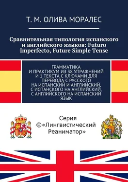 Т. Олива Моралес Сравнительная типология испанского и английского языков: Futuro Imperfecto, Future Simple Tense. Грамматика и практикум из 38 упражнений и 1 текста с ключами для перевода с русского на испанский и английский, с испанского на английский, с английского на испанский язык обложка книги