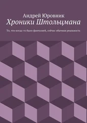 Андрей Юровник - Хроники Штольцмана. То, что когда-то было фантазией, сейчас обычная реальность