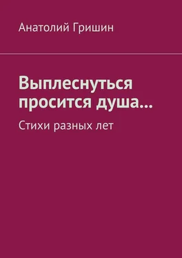 Анатолий Гришин Выплеснуться просится душа… Стихи разных лет обложка книги