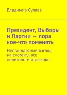 Владимир Сулаев Президент, Выборы и Партии – пора кое-что поменять. Нестандартный взгляд на систему, все политологи отдыхают обложка книги