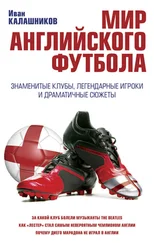 Иван Калашников - Мир английского футбола. Знаменитые клубы, легендарные игроки и драматичные сюжеты