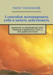 Марат Рамазанов - 5 способов мотивировать себя и начать действовать. Возьмите на вооружение пару приемов и добейтесь того, о чем давно мечтали
