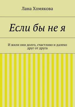 Лана Хомякова Если бы не я. И жили они долго, счастливо и далеко друг от друга обложка книги