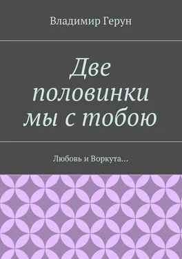 Владимир Герун Две половинки мы с тобою. Любовь и Воркута… обложка книги