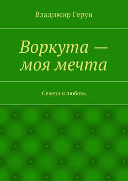 Владимир Герун Воркута – моя мечта. Севера и любовь обложка книги