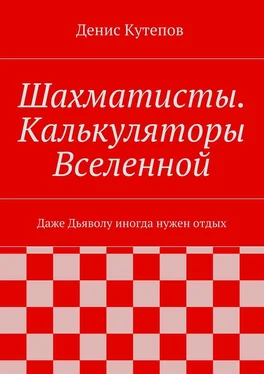 Денис Кутепов Шахматисты. Калькуляторы Вселенной. Даже Дьяволу иногда нужен отдых обложка книги