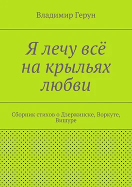 Владимир Герун Я лечу всё на крыльях любви. Сборник стихов о Дзержинске, Воркуте, Вишуре обложка книги