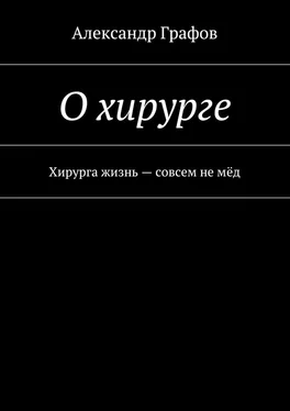 Александр Графов О хирурге. Хирурга жизнь – совсем не мёд обложка книги