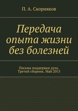 П. Скорняков Передача опыта жизни без болезней. Письма поддержки духа. Третий сборник. Май 2015 обложка книги