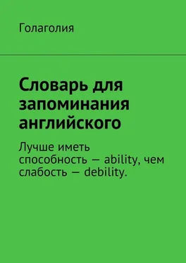 Голаголия Словарь для запоминания английского. Лучше иметь способность – ability, чем слабость – debility. обложка книги