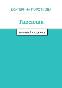 Екатерина Короткова Таксюша. Прочитай и раскрась обложка книги