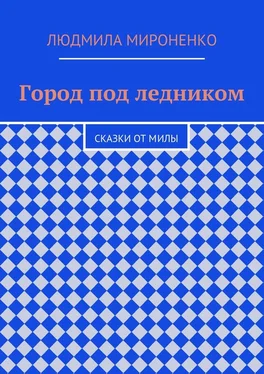 Людмила Мироненко Город под ледником. Сказки от Милы обложка книги