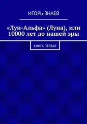 Игорь Знаев - «Лун-Альфа» (Луна), или 10000 лет до нашей эры. книга первая