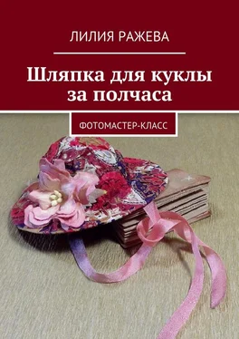 Лилия Ражева Шляпка для куклы за полчаса. Фотомастер-класс обложка книги