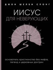 Джон Спонг - Иисус для неверующих. Основатель христианства без мифов, легенд и церковных доктрин