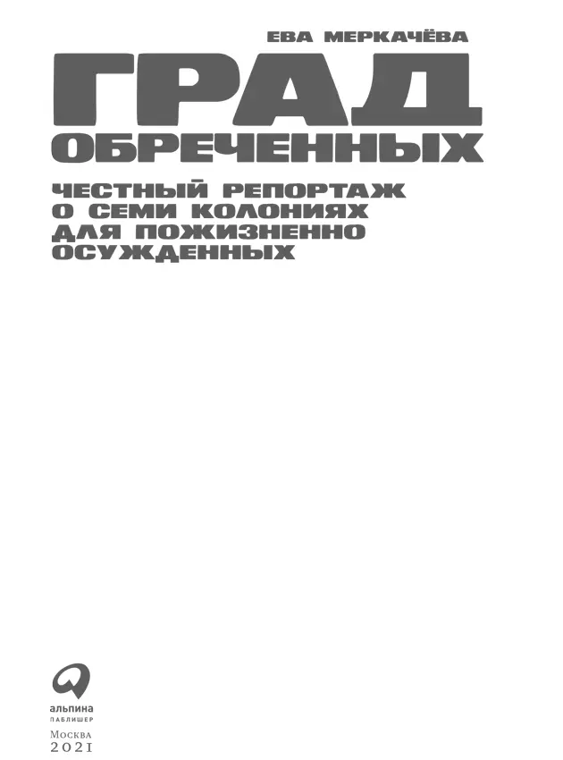 Ева Меркачёва ГРАД ОБРЕЧЕННЫХ Честный репортаж о семи колониях для пожизненно - фото 1