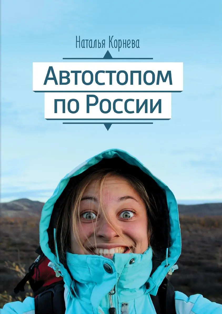 УДК 113 ББК 8642 Корнева Наталья АВТОСТОПОМ ПО РОССИИ Редактор корректор - фото 1