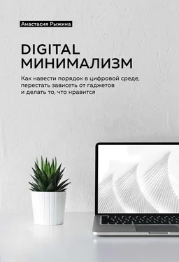 Анастасия Рыжина Digital минимализм. Как навести порядок в цифровой среде, перестать зависеть от гаджетов и делать то, что нравится обложка книги