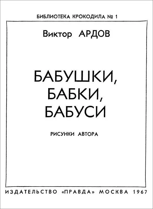 Виктор Ардов БАБУШКИ БАБКИ БАБУСИ ОТ АВТОРА Читатель Я хочу открыть - фото 1