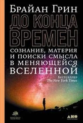 Брайан Грин - До конца времен. Сознание, материя и поиски смысла в меняющейся Вселенной