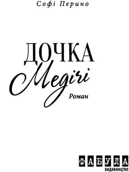 Софі Перино Дочка Медічі Присвячується Е К і К Ніколи й нікому не - фото 1