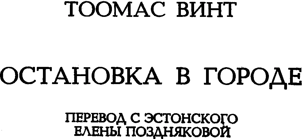 Тоомас Винт ОСТАНОВКА В ГОРОДЕ Рассказы и повесть Остановка в городе Нет - фото 1