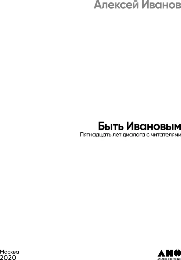 Алексей Иванов БЫТЬ ИВАНОВЫМ Пятнадцать лет диалога с читателями Издатель П - фото 1