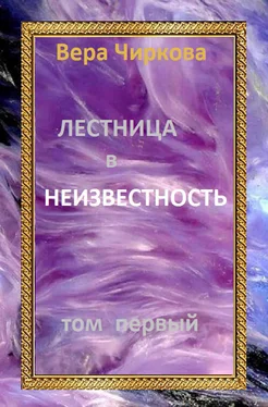 Вера Чиркова Лестница в неизвестность. Том первый