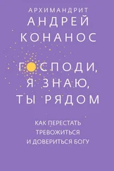 Андреас Конанос - Господи, я знаю, Ты рядом. Как перестать тревожиться и довериться Богу