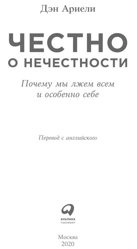 Дэн Ариели ЧЕСТНО О НЕЧЕСТНОСТИ Почему мы лжем всем и особенно себе Dan - фото 1