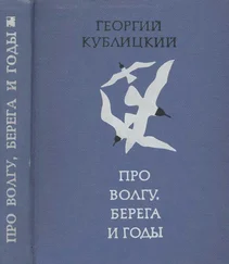 Георгий Кублицкий - Про Волгу, берега и годы