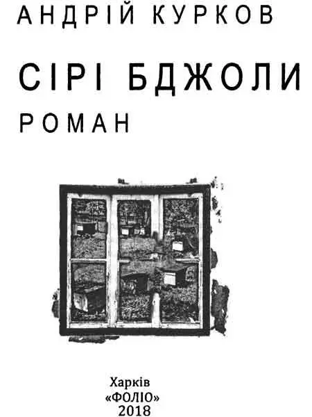 Андрій Курков Сірі бджоли Автор висловлює щиру подяку за допомогу під час - фото 1