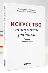 Галия Нигметжанова - Искусство понимать ребенка. 7 шагов к хорошей жизни