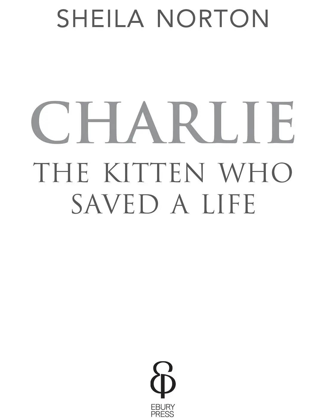 Sheila Norton Charlie the Kitten Who Saved a Life About the Book Charlie the - фото 1