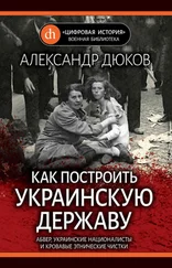 Александр Дюков - Как построить украинскую державу. Абвер, украинские националисты и кровавые этнические чистки