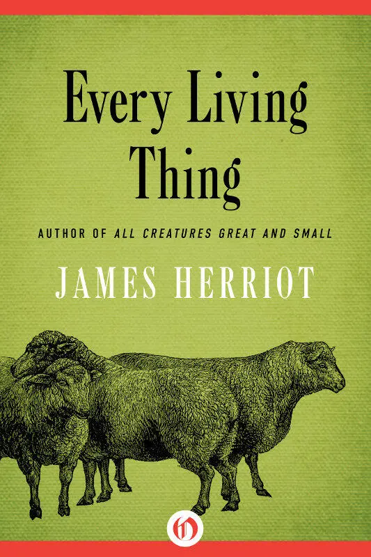 Every LivingThing James Herriot To my revered and elderly friends Polly - фото 1