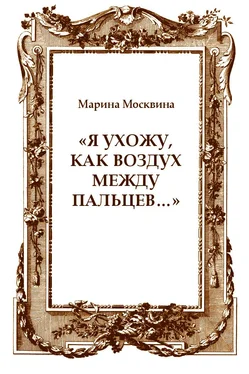 Марина Москвина «Я ухожу, как воздух между пальцев…» обложка книги